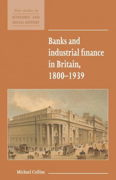 Banks and Industrial Finance in Britain 1800-1939