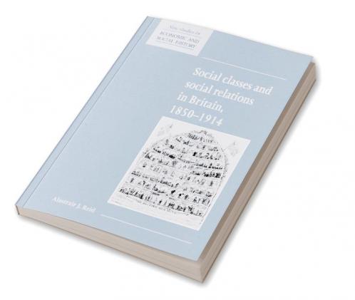 Social Classes and Social Relations in Britain 1850 1914