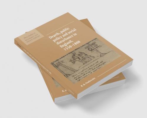 Dearth Public Policy and Social Disturbance in England 1550 1800