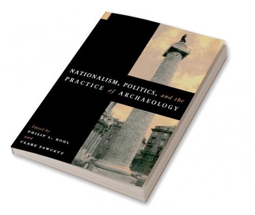 Nationalism Politics and the Practice of Archaeology