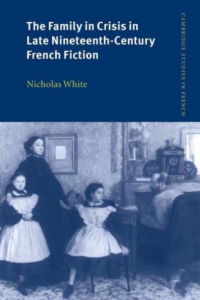 The Family in Crisis in Late Nineteenth-Century French Fiction