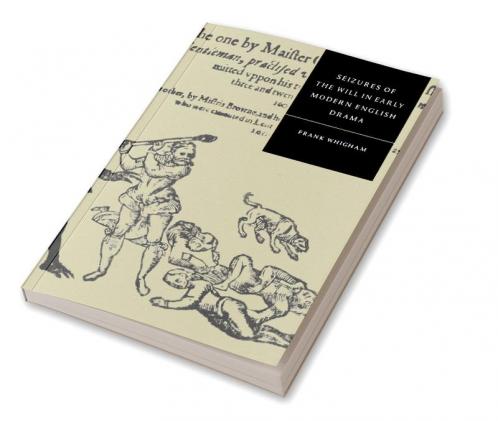 Seizures of the Will in Early Modern English Drama