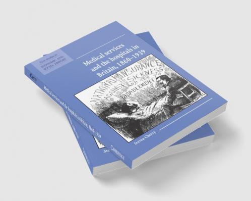 Medical Services and the Hospital in Britain 1860 1939
