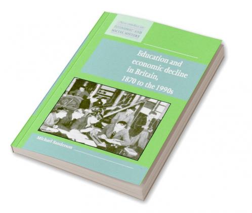 Education and Economic Decline in Britain 1870 to the 1990s