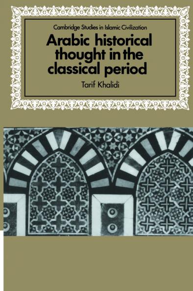 Arabic Historical Thought in the Classical Period