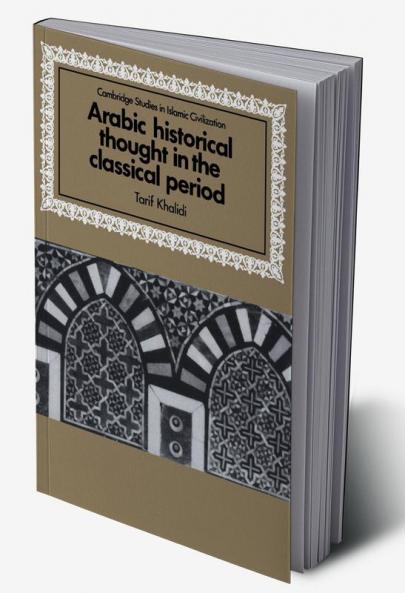 Arabic Historical Thought in the Classical Period
