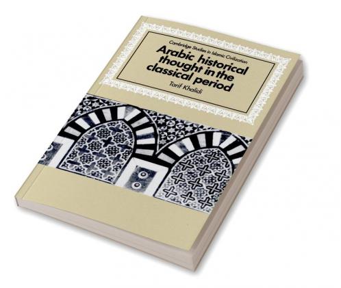 Arabic Historical Thought in the Classical Period