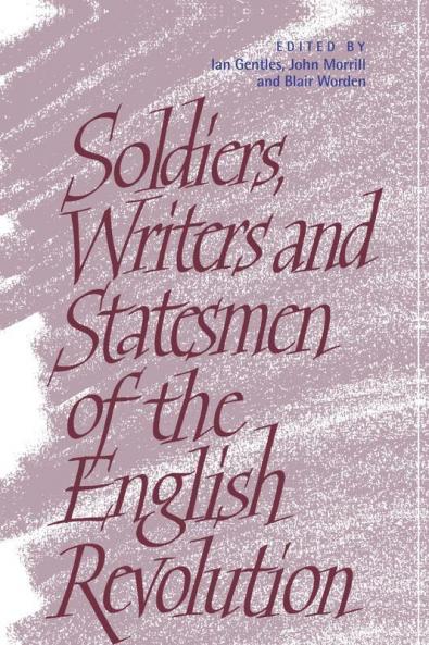 Soldiers Writers and Statesmen of the English Revolution