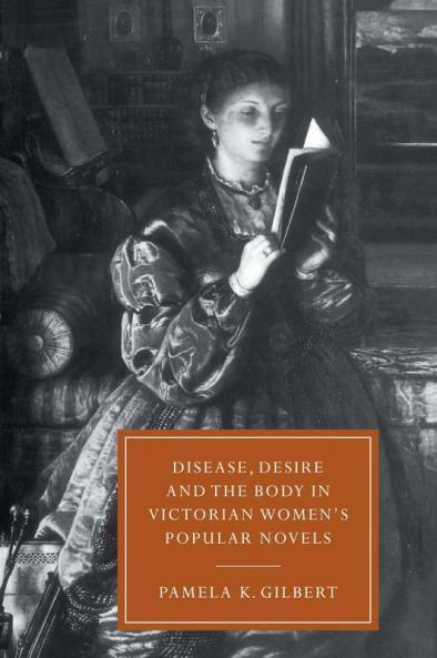 Disease Desire and the Body in Victorian Women's Popular Novels