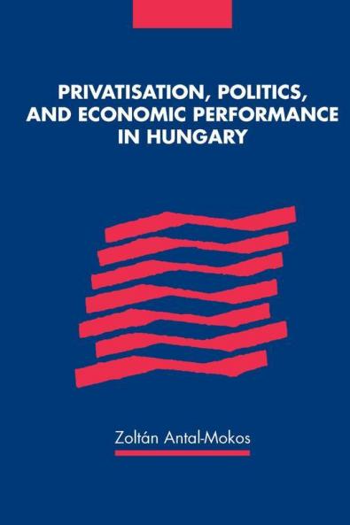 Privatisation Politics & Economic Performance in Hungary