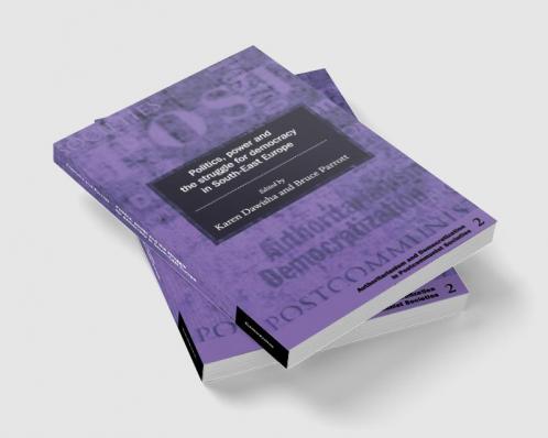Politics Power and the Struggle for Democracy in South-East Europe