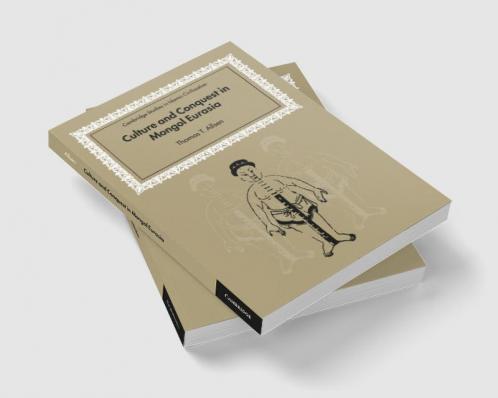 Culture and Conquest in Mongol Eurasia