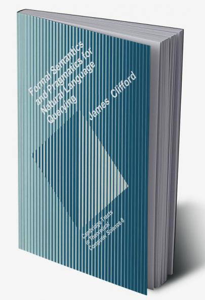 Formal Semantics and Pragmatics for Natural Language Querying