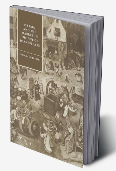 Drama and the Market in the Age of Shakespeare