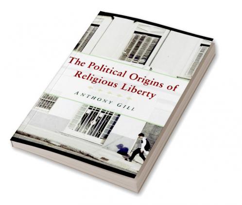 The Political Origins of Religious Liberty