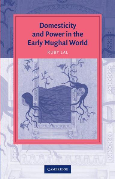 Domesticity and Power in the Early Mughal World