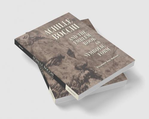 Achille Bocchi and the Emblem Book as Symbolic Form