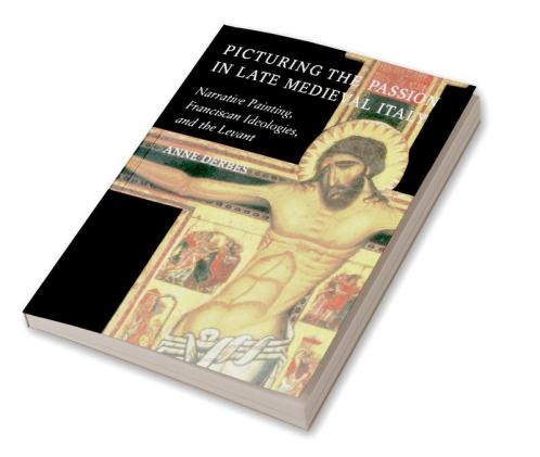 Picturing the Passion in Late Medieval Italy