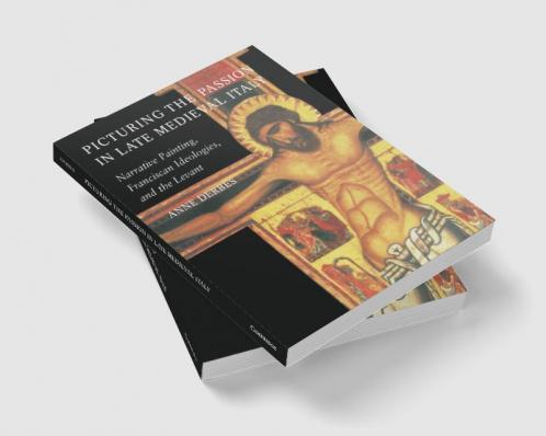 Picturing the Passion in Late Medieval Italy
