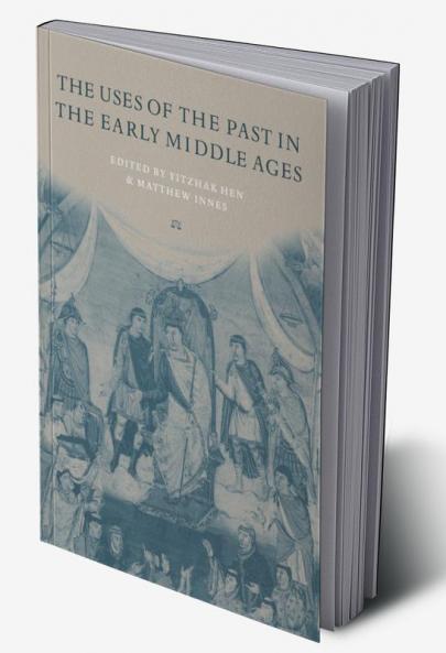 The Uses of the Past in the Early Middle Ages