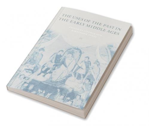 The Uses of the Past in the Early Middle Ages