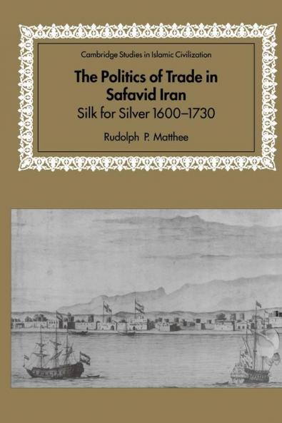 The Politics of Trade in Safavid Iran