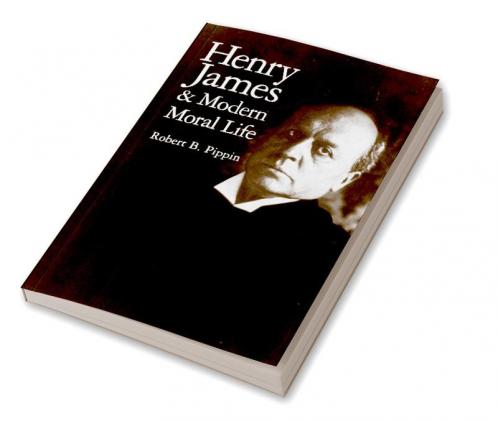 Henry James and Modern Moral Life