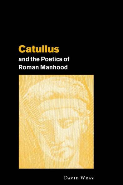 Catullus and the Poetics of Roman Manhood