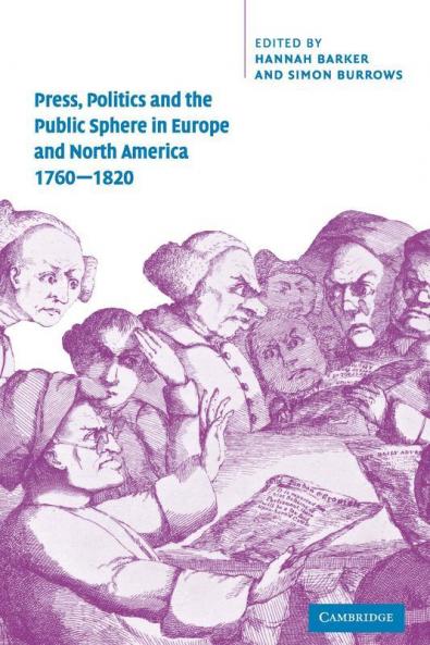 Press Politics and the Public Sphere in Europe and North America 1760-1820