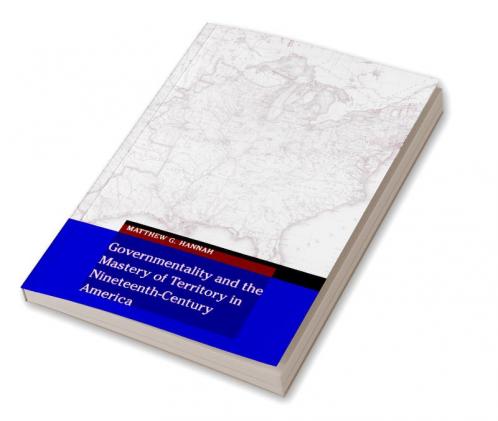 Governmentality and the Mastery of Territory in Nineteenth-Century America