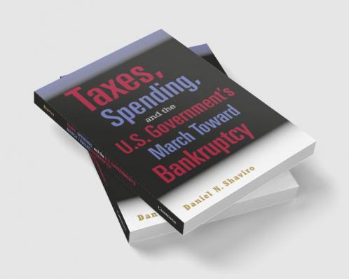 Taxes Spending and the U.S. Government's March Towards Bankruptcy