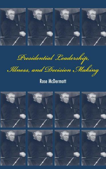 Presidential Leadership Illness and Decision Making