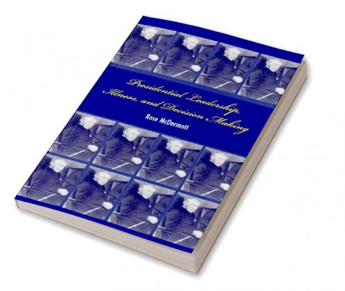 Presidential Leadership Illness and Decision Making