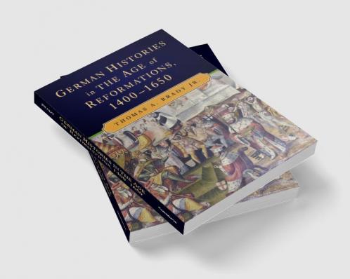 German Histories in the Age of Reformations             1400-1650