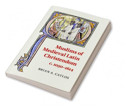Muslims of Medieval Latin Christendom c.1050-1614