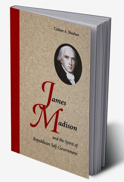 James Madison and the Spirit of Republican Self-Government