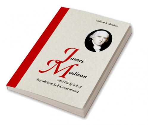James Madison and the Spirit of Republican Self-Government