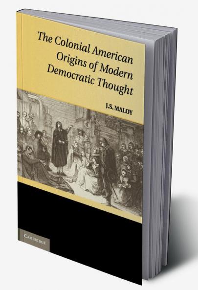 The Colonial American Origins of Modern Democratic Thought