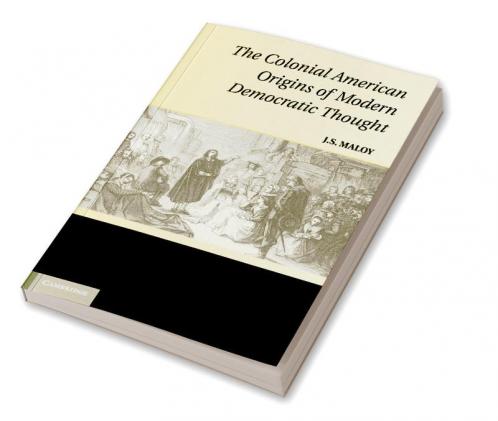 The Colonial American Origins of Modern Democratic Thought