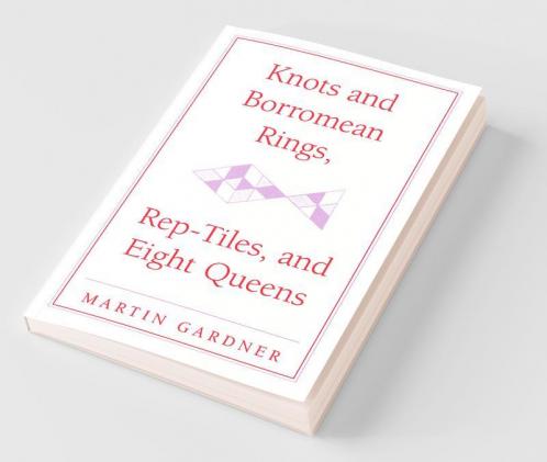 Knots and Borromean Rings Rep-Tiles and Eight Queens