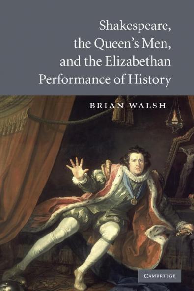 Shakespeare the Queen's Men and the Elizabethan Performance of History