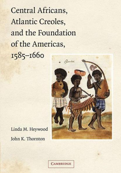 Central Africans Atlantic Creoles and the Foundation of the             Americas 1585-1660