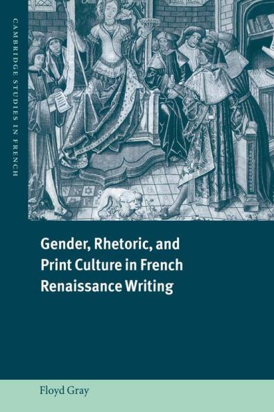 Gender Rhetoric and Print Culture in French Renaissance Writing