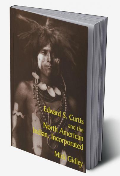 Edward S. Curtis and the North American Indian Incorporated