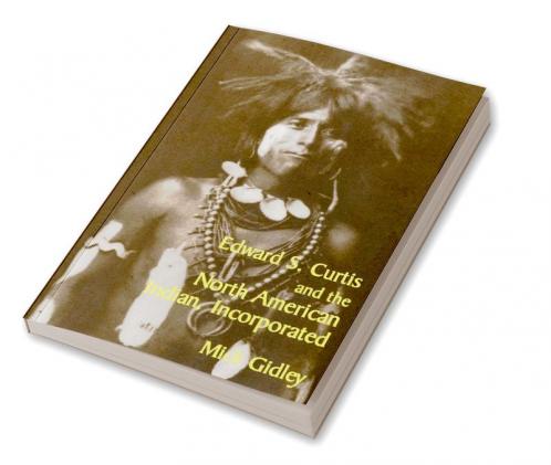 Edward S. Curtis and the North American Indian Incorporated