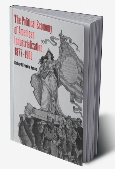 The Political Economy of American Industrialization 1877 1900