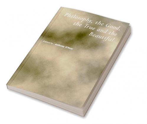 Philosophy the Good the True and the Beautiful
