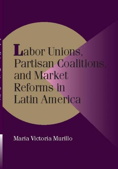 Labor Unions Partisan Coalitions and Market Reforms in Latin America