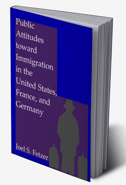 Public Attitudes toward Immigration in the United States France and Germany