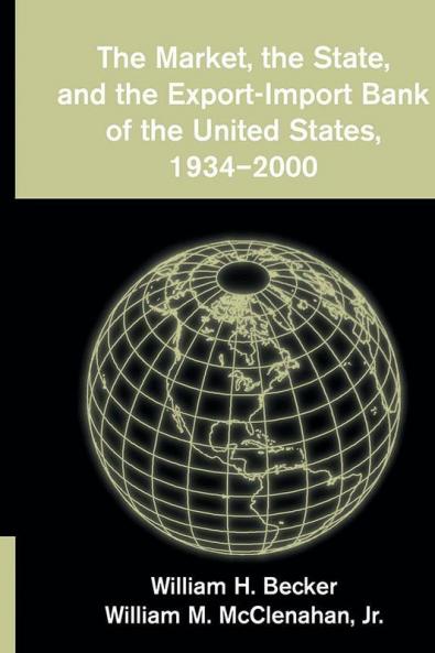 The Market the State and the Export-Import Bank of the United States 1934-2000